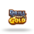 Drill That Gold